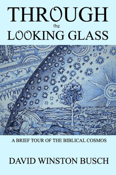 Through the Looking Glass: A Brief Tour of the Biblical Cosmos