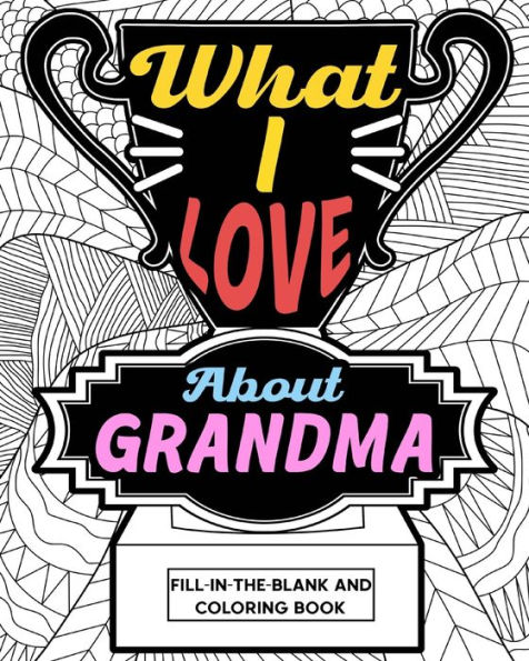 What I Love About Grandma Coloring Book: Coloring Books for Adults, Mother Day Coloring Book