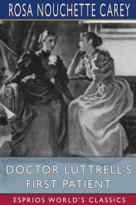 Title: Doctor Luttrell's First Patient (Esprios Classics), Author: Rosa Nouchette Carey