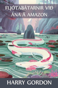 Title: Fljótabátarnir við ána á Amazon: The River Motor Boat Boys on the Amazon, Icelandic edition, Author: Harry Gordon