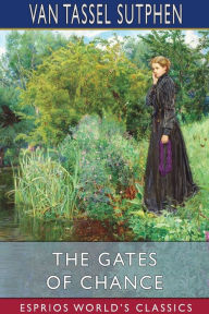 Title: The Gates of Chance (Esprios Classics), Author: Van Tassel Sutphen