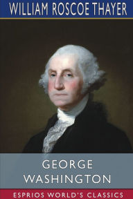 Title: George Washington (Esprios Classics), Author: William Roscoe Thayer