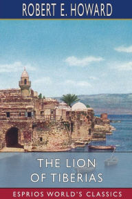 Title: The Lion of Tiberias (Esprios Classics), Author: Robert E. Howard