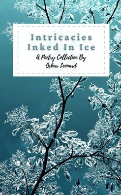 Intricacies Inked Ice: A Collection Of Winter-Themed Poetry