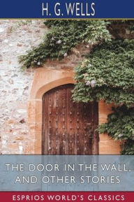 The Door in the Wall, and Other Stories (Esprios Classics)