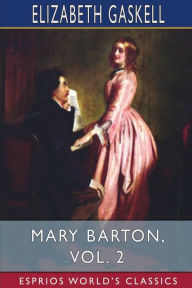 Title: Mary Barton, Vol. 2 (Esprios Classics): A Tale of Manchester Life, Author: Elizabeth Gaskell