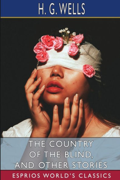 The Country of the Blind, and Other Stories (Esprios Classics)