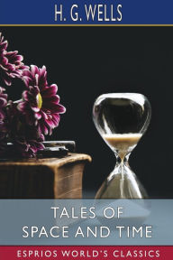 Title: Tales of Space and Time (Esprios Classics), Author: H. G. Wells