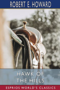 Title: Hawk of the Hills (Esprios Classics), Author: Robert E. Howard