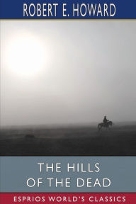 Title: The Hills of the Dead (Esprios Classics), Author: Robert E. Howard