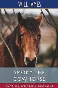 Title: Smoky the Cowhorse (Esprios Classics), Author: Will James