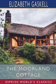 Title: The Moorland Cottage (Esprios Classics), Author: Elizabeth Gaskell