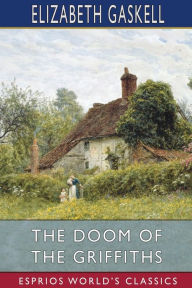 Title: The Doom of the Griffiths (Esprios Classics), Author: Elizabeth Gaskell