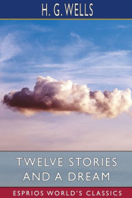 Title: Twelve Stories and a Dream (Esprios Classics), Author: H. G. Wells