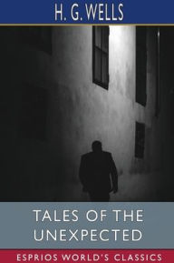 Title: Tales of the Unexpected (Esprios Classics), Author: H. G. Wells