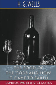 Title: The Food of the Gods and How It Came to Earth (Esprios Classics), Author: H. G. Wells