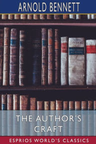 Title: The Author's Craft (Esprios Classics), Author: Arnold Bennett