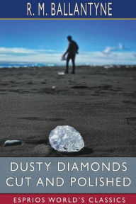 Title: Dusty Diamonds Cut and Polished (Esprios Classics), Author: Robert Michael Ballantyne