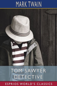 Title: Tom Sawyer Detective (Esprios Classics), Author: Mark Twain