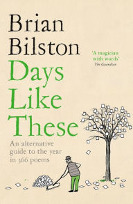 Title: Days Like These: An Alternative Guide to the Year in 366 Poems, Author: Brian Bilston