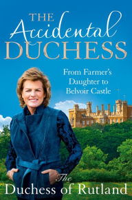 Title: The Accidental Duchess: From Farmer's Daughter to Belvoir Castle, Author: Emma Manners