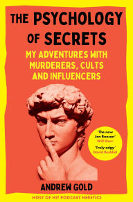 Title: The Psychology of Secrets: My Adventures with Murderers, Cults and Influencers, Author: Andrew Gold