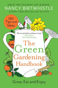 Full books download The Green Gardening Handbook: Grow, Eat and Enjoy