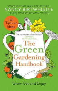 Title: The Green Gardening Handbook: Grow, Eat and Enjoy, Author: Nancy Birtwhistle