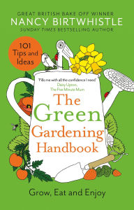 Title: The Green Gardening Handbook: Grow, Eat and Enjoy, Author: Nancy Birtwhistle