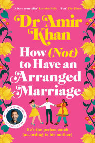 Title: How (Not) to Have an Arranged Marriage: A Funny, Heart-Warming Unputdownable Novel About Love and Family, Author: Amir Khan