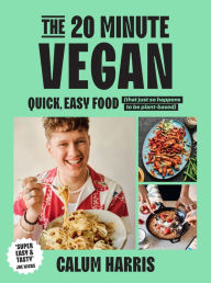 Title: The 20-Minute Vegan: Quick, Easy Food (That Just So Happens to be Plant-based), Author: Calum Harris