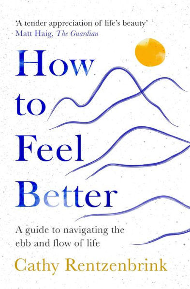 How to Feel Better: A Guide Navigating the Ebb and Flow of Life