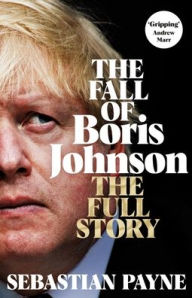 Title: The Fall of Boris Johnson: The Full Story, Author: Sebastian Payne