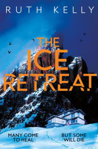 Title: The Ice Retreat: A Spine-Tingling Winter Thriller That Will Have You Gripped Until the Final Page, Author: Ruth Kelly