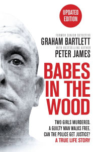 Title: Babes in the Wood: Two girls murdered. A guilty man walks free. Can the police get justice?, Author: Graham Bartlett