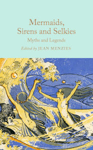 Title: Mermaids, Sirens and Selkies: Myths and Legends, Author: Jean Menzies