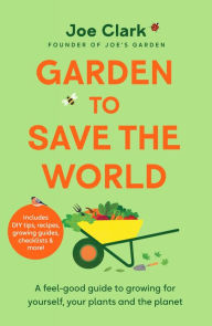 Easy ebook download free Garden To Save The World: A Feel-Good Guide to Growing for Yourself, Your Plants and the Planet English version by Joe Clark 9781035032334 CHM iBook RTF