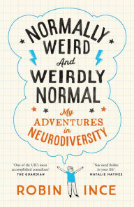 Title: Normally Weird and Weirdly Normal: My Adventures in Neurodiversity, Author: Robin Ince