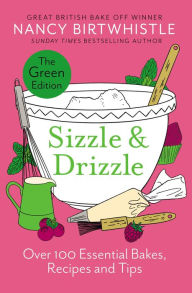 Title: Sizzle & Drizzle: The Green Edition: Over 100 Essential Bakes, Recipes and Tips, Author: Nancy Birtwhistle