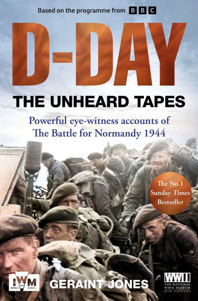 D-Day: The Unheard Tapes: Powerful Eye-witness Accounts of Battle for Normandy 1944