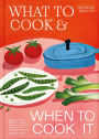 What to Cook & When to Cook It: A Simple, Seasonal Recipe Book