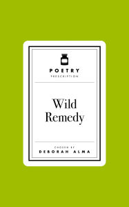 Title: Poetry Prescription: Wild Remedy, Author: Deborah Alma