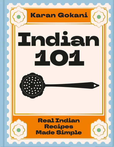 Indian 101: Real Indian Recipes Made Simple