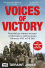 Voices of Victory: Powerful eye-witness accounts of the battle to take Germany, Feb 1945 to VE Day