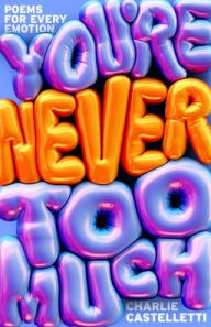 Title: You're Never Too Much: Poems for Every Emotion, Author: Charlie Castelletti