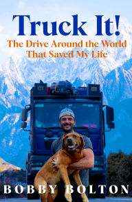 Public domain audiobooks download Truck It!: The Drive Around the World That Saved My Life by Bobby Bolton English version