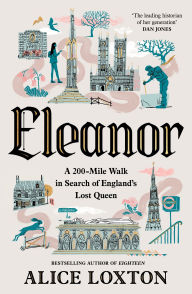 Title: Eleanor: A 200-Mile Walk in Search of England's Lost Queen, Author: Alice Loxton