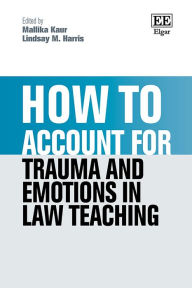 Title: How to Account for Trauma and Emotions in Law Teaching, Author: Mallika Kaur