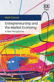Title: Entrepreneurship and the Market Economy: A New Perspective, Author: Mark Casson