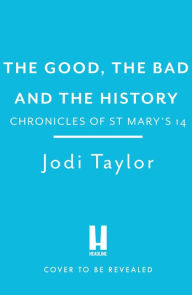 Title: The Good, the Bad and the History (Chronicles of St. Mary's Series #14), Author: Jodi Taylor